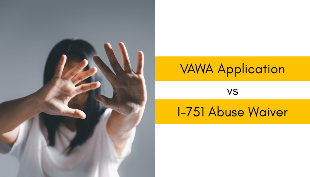 VAWA Application vs. I-751 Abuse Waiver: Which One Is Right for You?